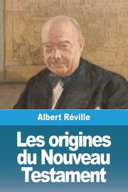 Les origines du Nouveau Testament, Rville Albert