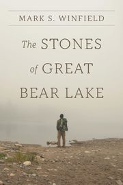 The Stones of Great Bear Lake, Winfield Mark S.