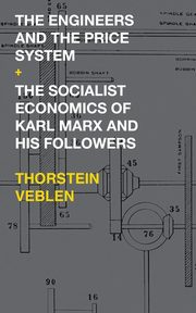 The Engineers and the Price System / The Socialist Economics of Karl Marx and His Followers, Veblen Thorstein