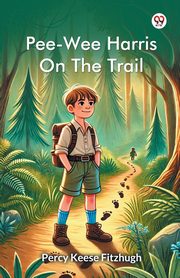 Pee-Wee Harris On The Trail, Fitzhugh Percy Keese