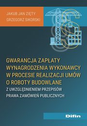 Gwarancja zapaty wynagrodzenia wykonawcy w procesie realizacji umw o roboty budowlane, Zity Jakub Jan, Sikorski Grzegorz