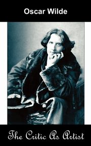 The Critic as Artist (Upon the Importance of Doing Nothing and Discussing Everything), Wilde Oscar