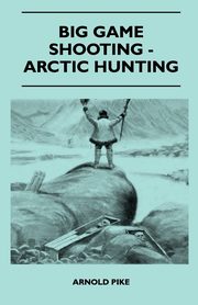 Big Game Shooting - Arctic Hunting, Pike Arnold