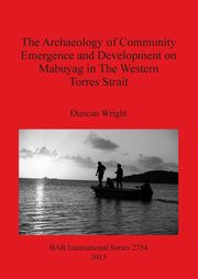 The Archaeology of Community Emergence and Development on Mabuyag in The Western Torres Strait, Wright Duncan