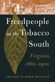 Freedpeople in the Tobacco South, Kerr-Ritchie Jeffrey R.