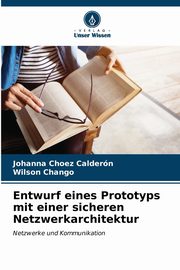 Entwurf eines Prototyps mit einer sicheren Netzwerkarchitektur, Choez Caldern Johanna