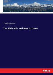 The Slide Rule and How to Use It, Charles Hoare