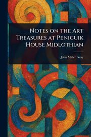 Notes on the Art Treasures at Penicuik House Midlothian, Gray John Miller