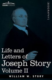Life and Letters of Joseph Story, Vol. II (in Two Volumes), Story William W
