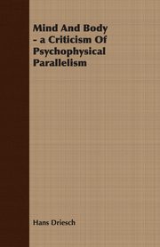 ksiazka tytu: Mind And Body - a Criticism Of Psychophysical Parallelism autor: Driesch Hans