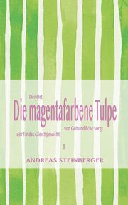 Die magentafarbene Tulpe, Steinberger Andreas