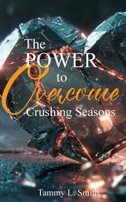 ksiazka tytu: The Power to Overcome Crushing  Seasons autor: Smith Tammy L