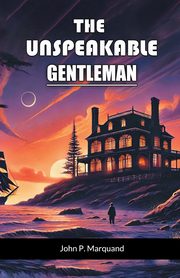 The Unspeakable Gentleman, Marquand John P.