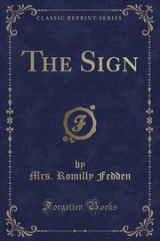 ksiazka tytu: The Sign (Classic Reprint) autor: Fedden Mrs. Romilly