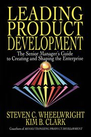 Leading Product Development, Wheelwright Steven C.