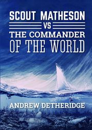 Scout Matheson Versus The-Commander-of-the-World, Detheridge Andrew