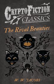 The Rival Beauties (Cryptofiction Classics - Weird Tales of Strange Creatures), Jacobs W. W.