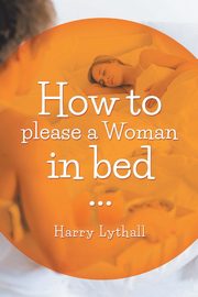 How to Please a Woman in Bed, Lythall Harry