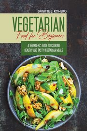 Vegetarian Food For Beginners, Romero Brigitte  S.