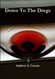 Down To The Dregs, Cowan Andrew S.