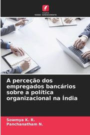 A perce?o dos empregados bancrios sobre a poltica organizacional na ndia, K. R. Sowmya