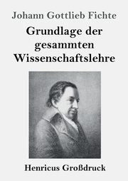 Grundlage der gesammten Wissenschaftslehre (Grodruck), Fichte Johann Gottlieb