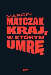 Kraj, w ktrym umr, Matczak Marcin