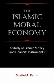 The Islamic Moral Economy, Karim Shafiel A.