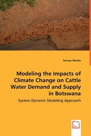 Modeling the Impacts of Climate Change on Cattle Water Demand and Supply in Botswana -  System Dynamic Modeling Approach, Masike Sennye
