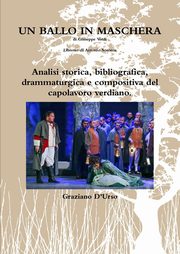 Un ballo in maschera. Analisi storica, bibliografica, drammaturgica e compositiva del capolavoro verdiano., D'Urso Graziano