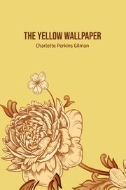The Yellow Wallpaper, Gilman Charlotte Perkins