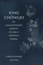 King Ch?ngjo, an Enlightened Despot in Early Modern Korea, Lovins Christopher