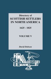 Directory of Scottish Settlers in North America, 1625-1825. Volume V, Dobson David