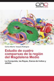 ksiazka tytu: Estudio de Cuatro Comparsas de La Region del Magdalena Medio autor: Vasquez Rodriguez Carlos Alberto