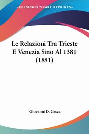 Le Relazioni Tra Trieste E Venezia Sino Al 1381 (1881), Cesca Giovanni D.