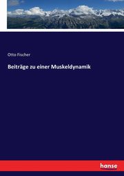 Beitrge zu einer Muskeldynamik, Fischer Otto
