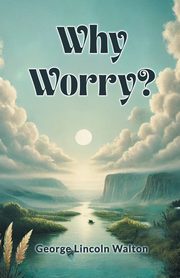 Why Worry?, Walton George Lincoln