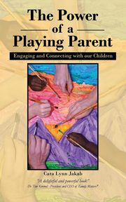 ksiazka tytu: The Power of a Playing Parent autor: Jakab Cara Lynn