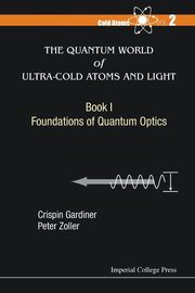 QUANTUM WORLD OF ULTRA-COLD ATOMS AND LIGHT, THE - BOOK 1, ZOLLER PETER