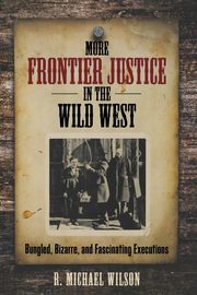 More Frontier Justice in the Wild West, Wilson R. Michael