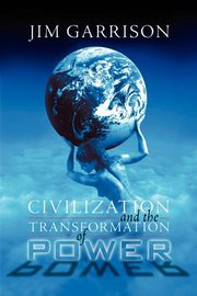 Civilization and the Transformation of Power, Garrison James A. Jr.