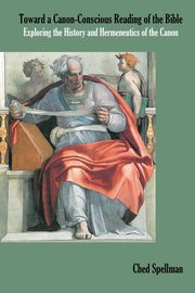 Toward a Canon-Conscious Reading of the Bible, Spellman Ched