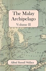 The Malay Archipelago, Volume II, Wallace Alfred Russell