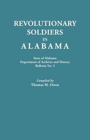 Revolutionary Soldiers in Alabama. State of Alabama, Department of Archives and History. Bulletin No. 5, Owen Thomas M.