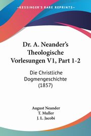 Dr. A. Neander's Theologische Vorlesungen V1, Part 1-2, Neander August