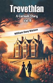 Trevethlan A Cornish Story Vol. II, Watson William Davy