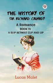 The History Of Sir Richard Calmady A Romance Book IV A Slip Betwixt Cup And Lip, Malet Lucas