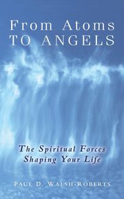 From Atoms To Angels, Walsh Paul Darrol