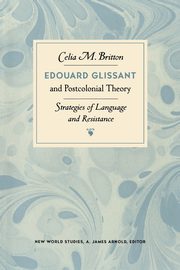 Edouard Glissant and Postcolonial Theory, Britton Celia M