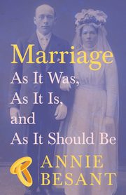 Marriage - As It Was, As It Is, and As It Should Be, Besant Annie